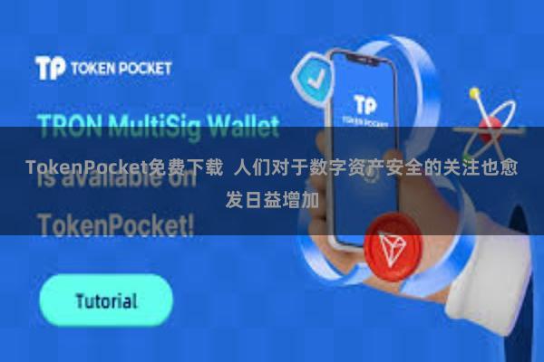 TokenPocket免费下载 人们对于数字资产安全的关注也愈发日益增加
