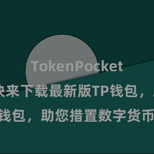 TokenPocket官网入口 快来下载最新版TP钱包，助您措置数字货币金钱！