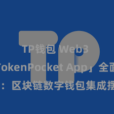 TP钱包 Web3 「TokenPocket App」全面先容：区块链数字钱包集成摆布，安全处分及简短交往，为用户带来全新数字钞票体验。