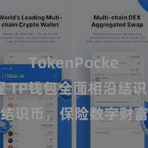 TokenPocket使用教程 TP钱包全面相沿结识币,保险数字财富价值结识