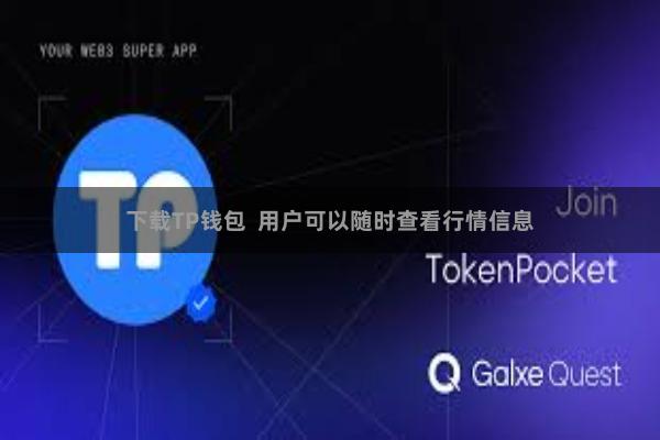 下载TP钱包  用户可以随时查看行情信息