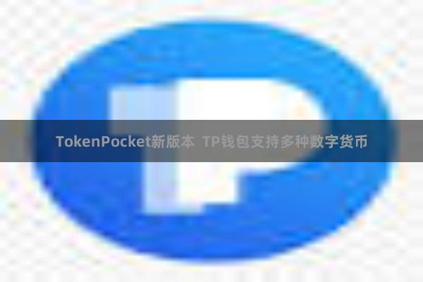 TokenPocket新版本  TP钱包支持多种数字货币
