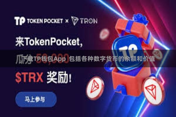 下载TP钱包App  包括各种数字货币的余额和价值